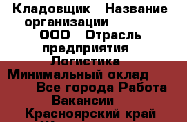 Кладовщик › Название организации ­ O’stin, ООО › Отрасль предприятия ­ Логистика › Минимальный оклад ­ 17 200 - Все города Работа » Вакансии   . Красноярский край,Железногорск г.